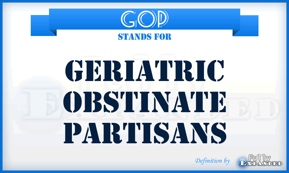 GOP - Geriatric Obstinate Partisans