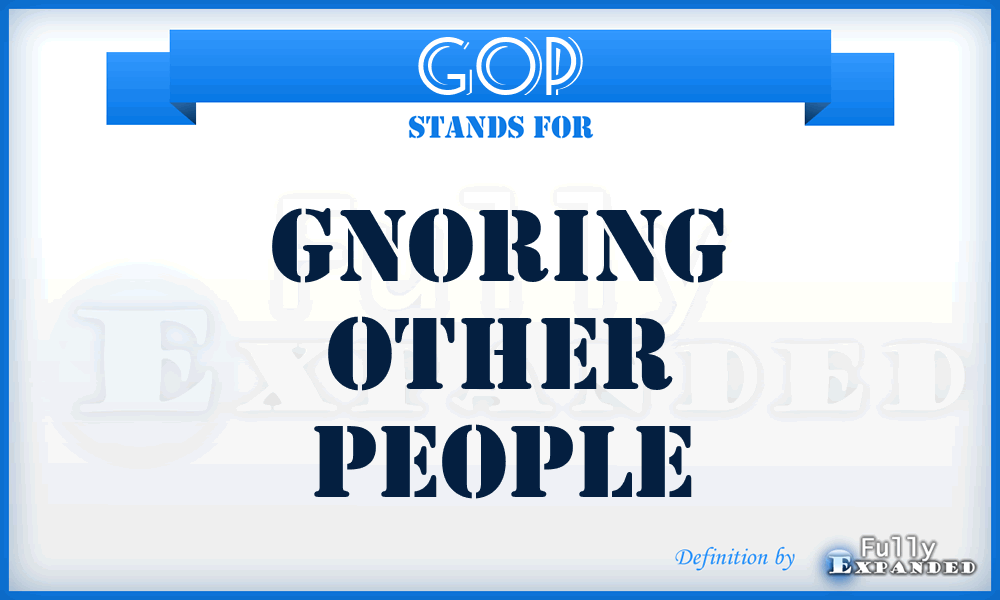 GOP - Gnoring Other People