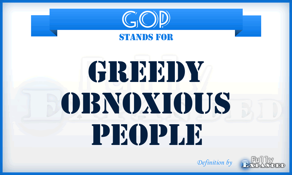 GOP - Greedy Obnoxious People