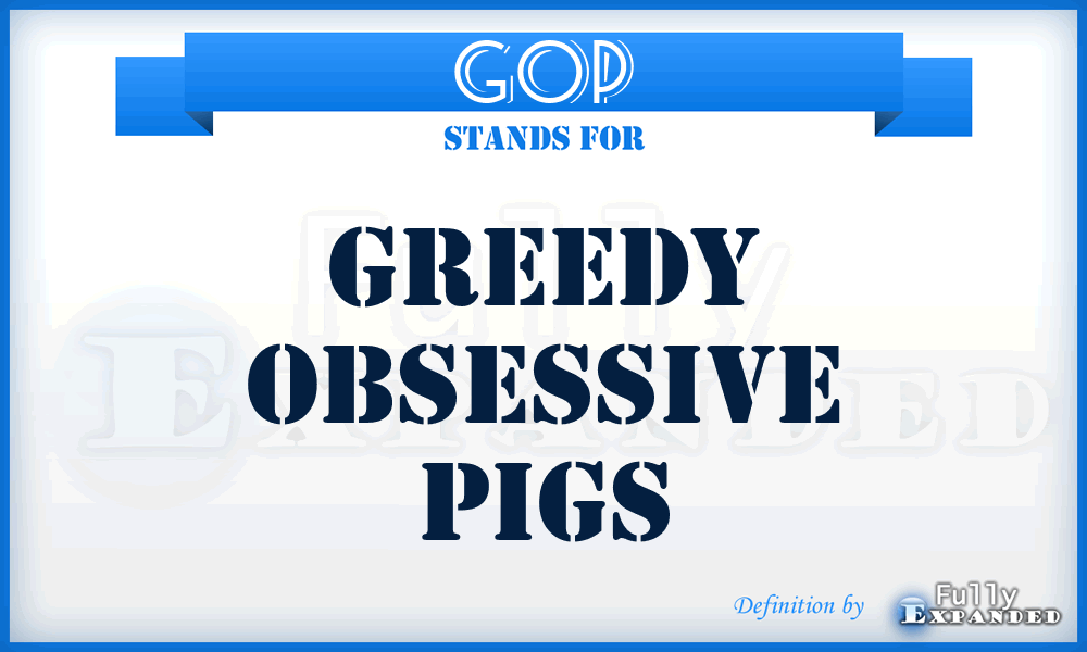 GOP - Greedy Obsessive Pigs