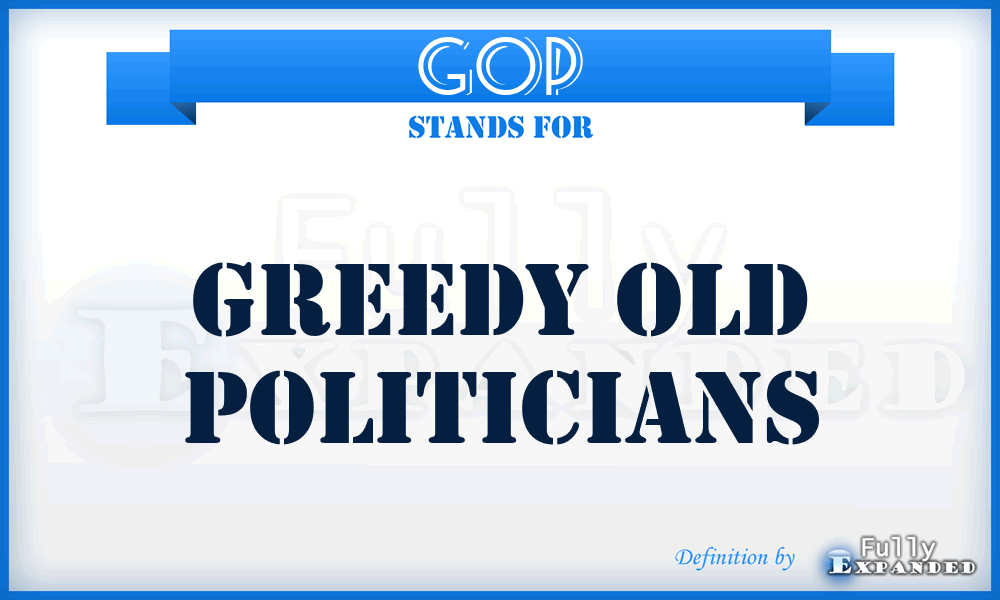GOP - Greedy Old Politicians