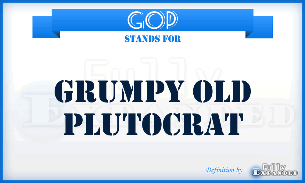 GOP - Grumpy Old Plutocrat