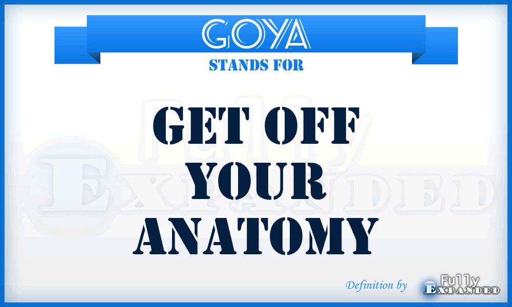 GOYA - Get Off Your Anatomy