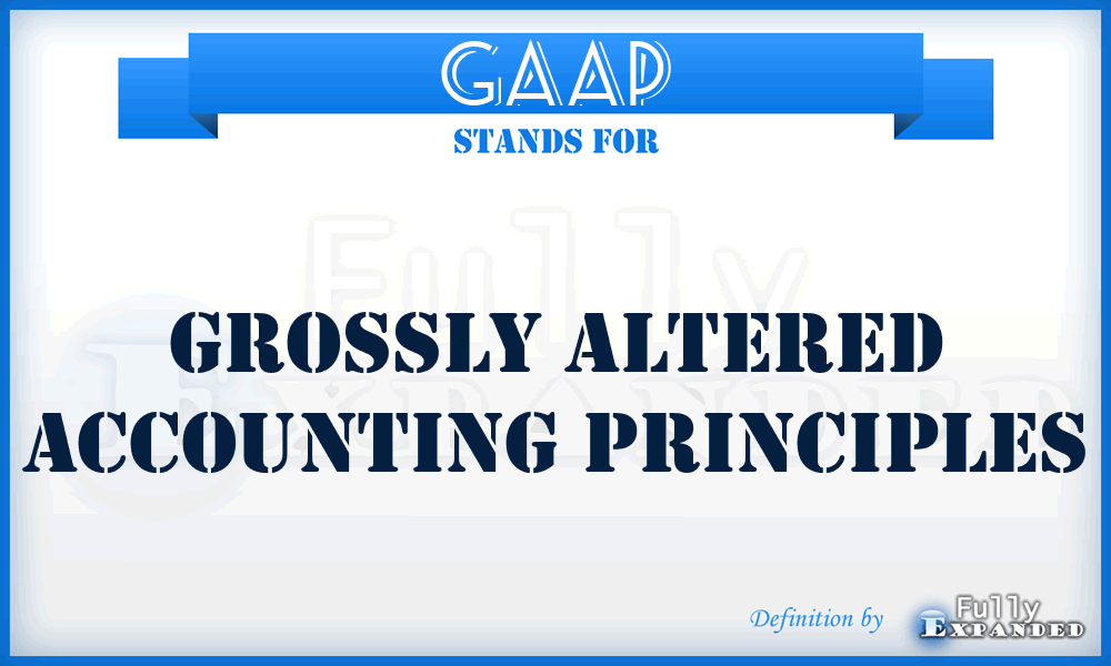 GAAP - Grossly Altered Accounting Principles