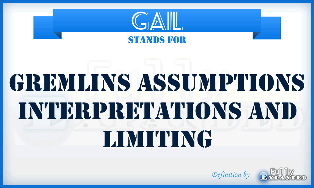 GAIL - Gremlins Assumptions Interpretations and Limiting