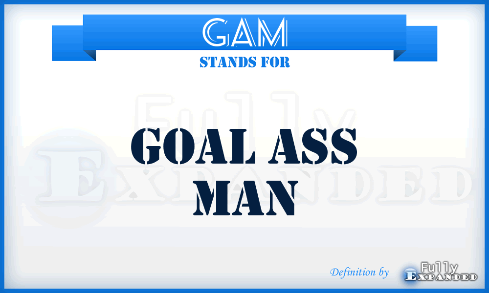 GAM - Goal Ass Man