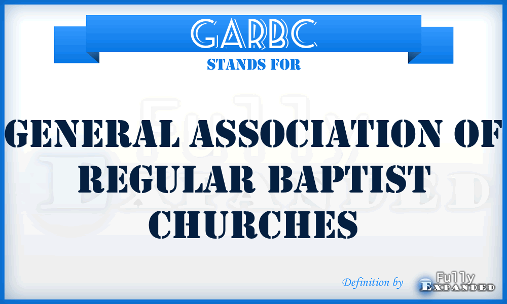 GARBC - General Association of Regular Baptist Churches