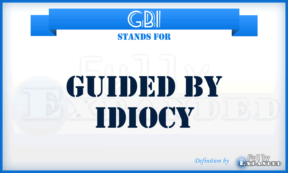 GBI - Guided By Idiocy