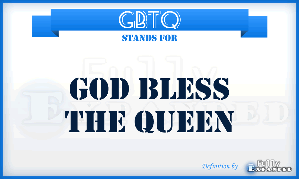 GBTQ - God Bless The Queen