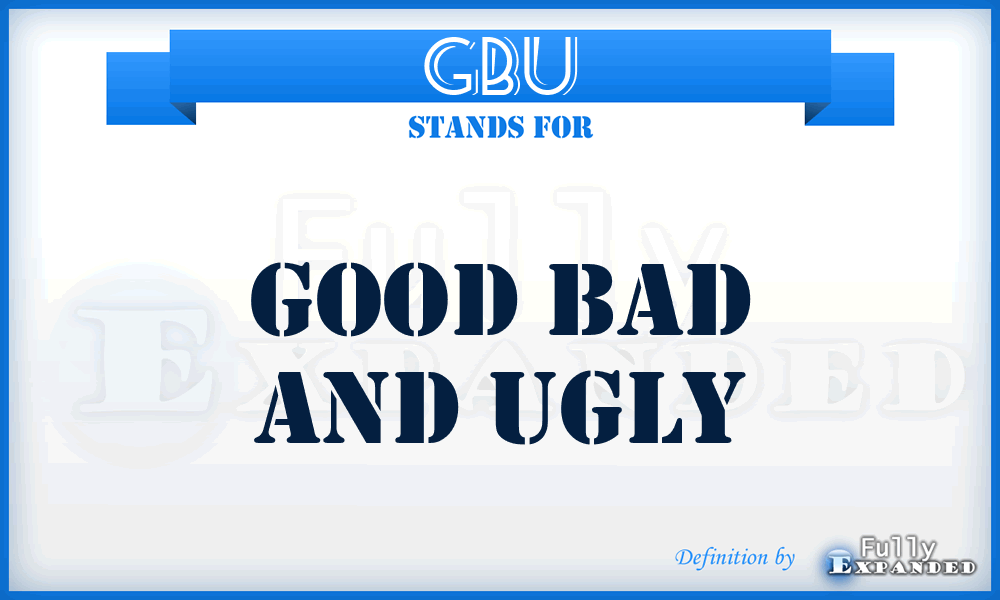 GBU - Good Bad and Ugly