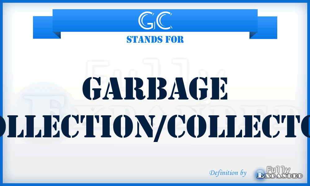 GC - Garbage Collection/Collector