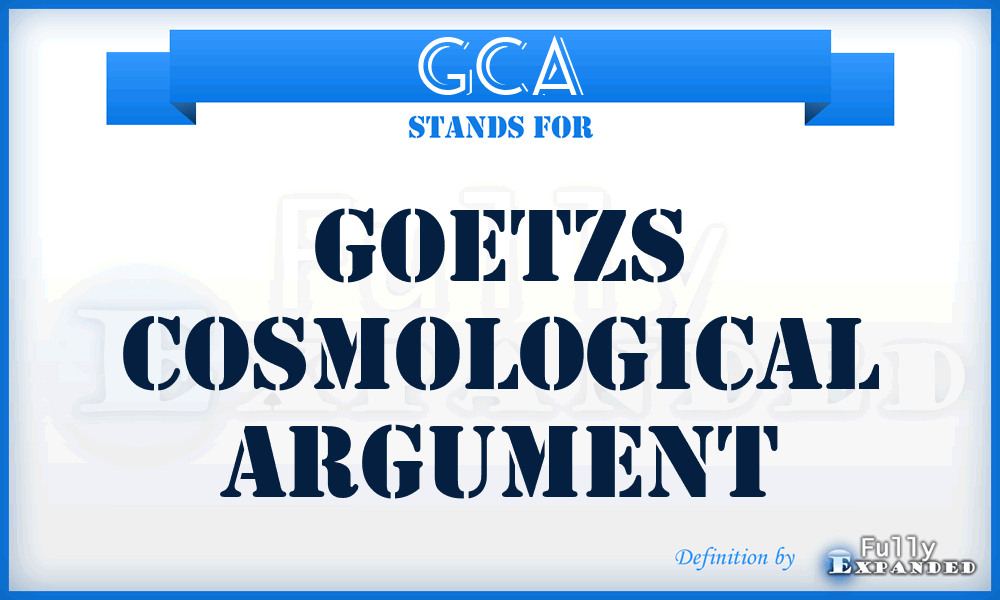 GCA - Goetzs Cosmological Argument
