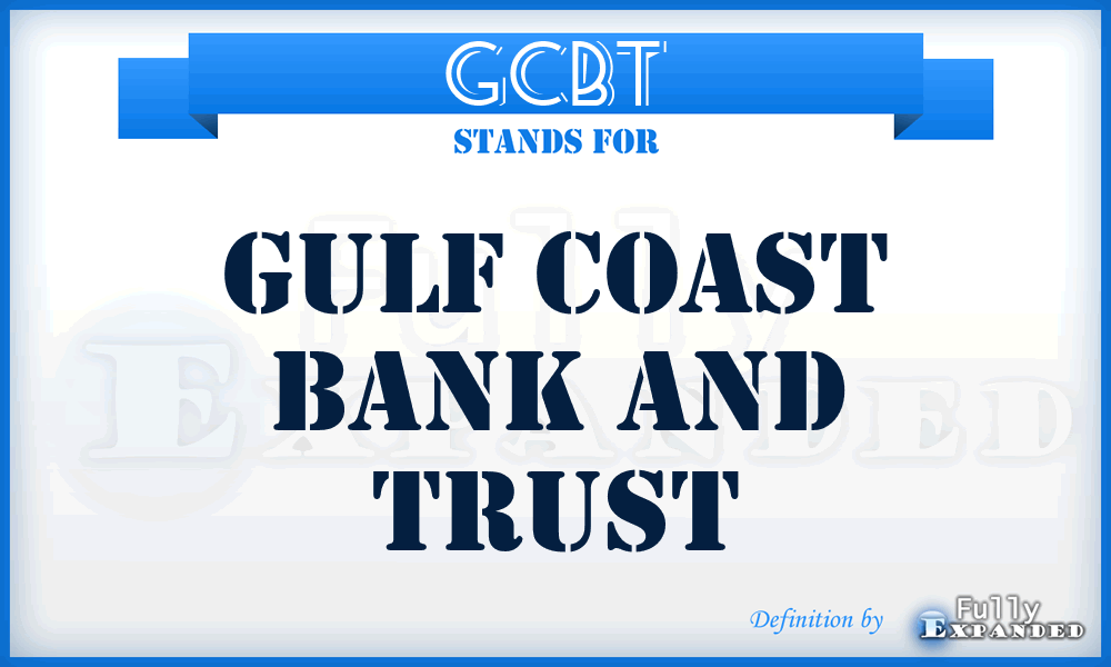 GCBT - Gulf Coast Bank and Trust