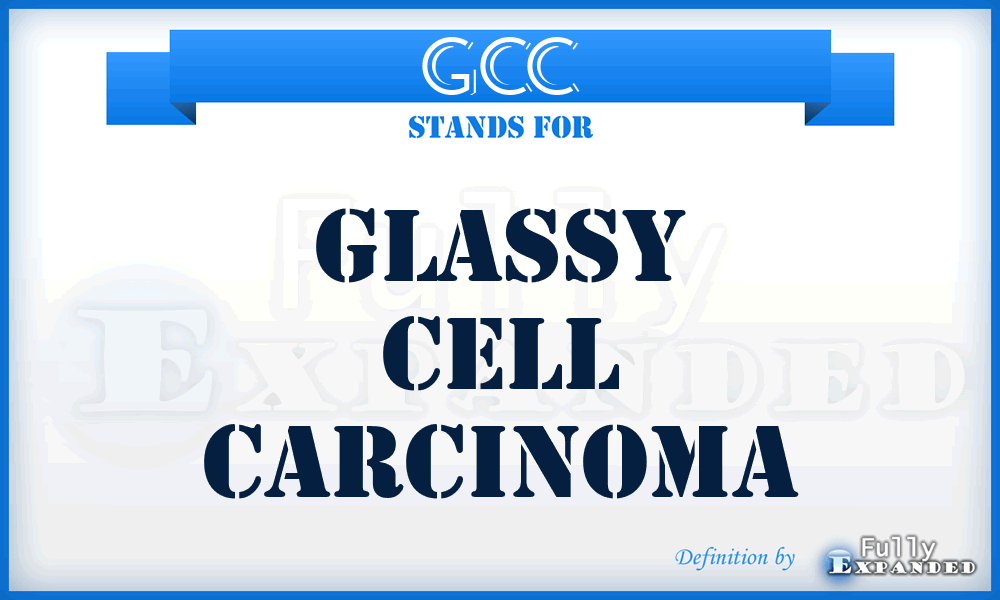 GCC - glassy cell carcinoma