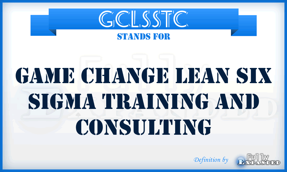 GCLSSTC - Game Change Lean Six Sigma Training and Consulting