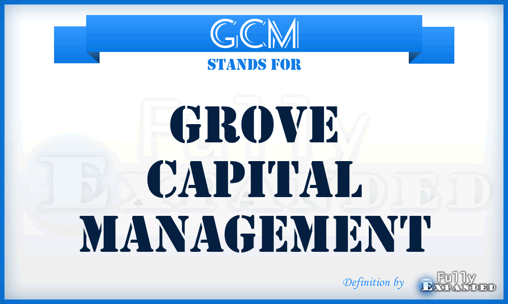 GCM - Grove Capital Management