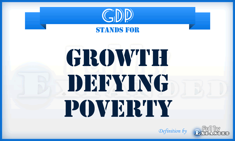 GDP - Growth Defying Poverty