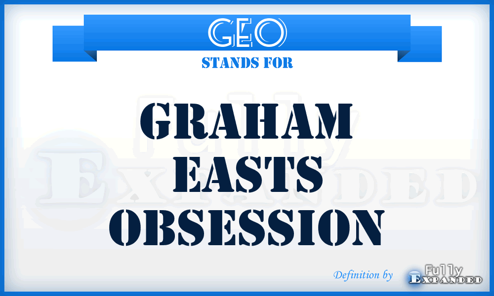 GEO - Graham Easts Obsession