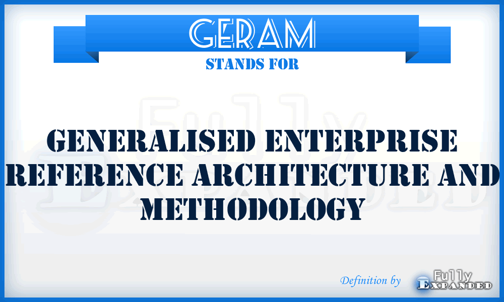 GERAM - Generalised Enterprise Reference Architecture and Methodology