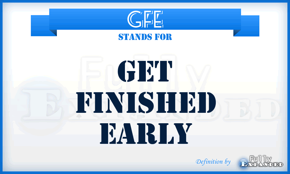 GFE - Get Finished Early