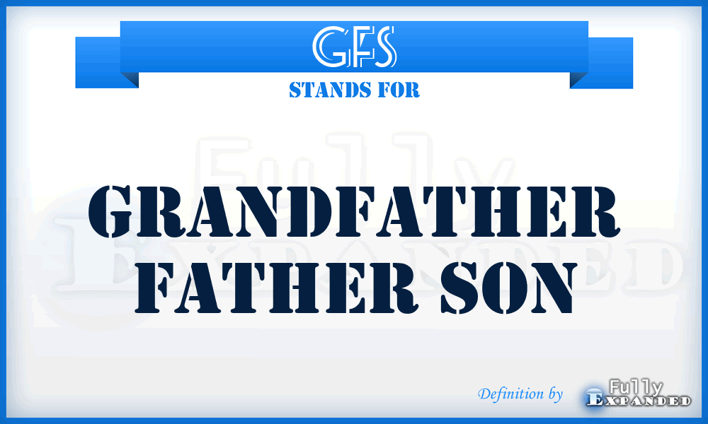 GFS - Grandfather Father Son