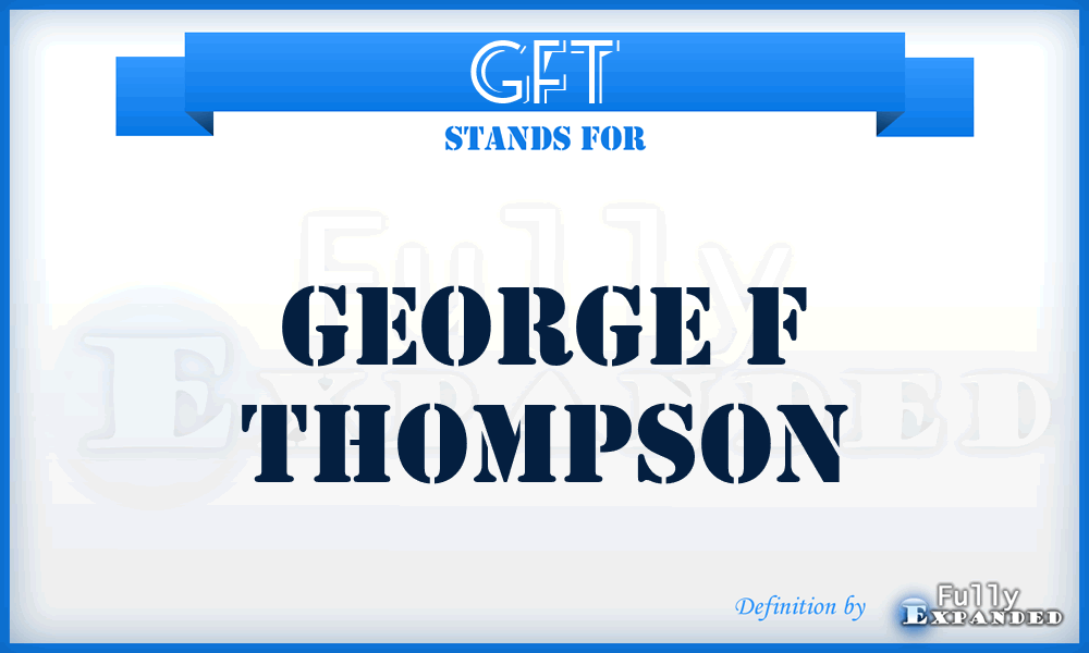 GFT - George F Thompson