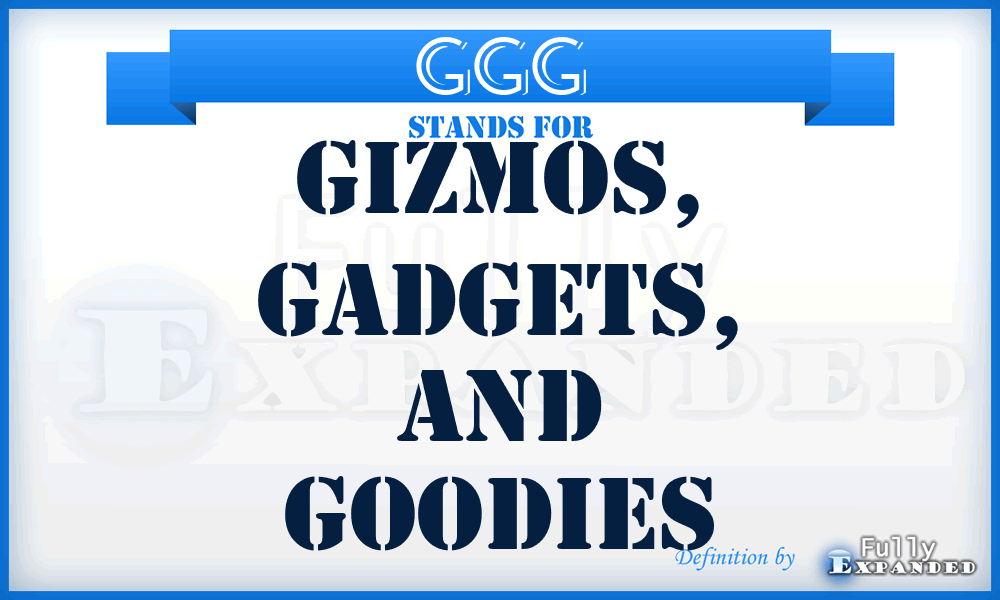 GGG - Gizmos, Gadgets, and Goodies