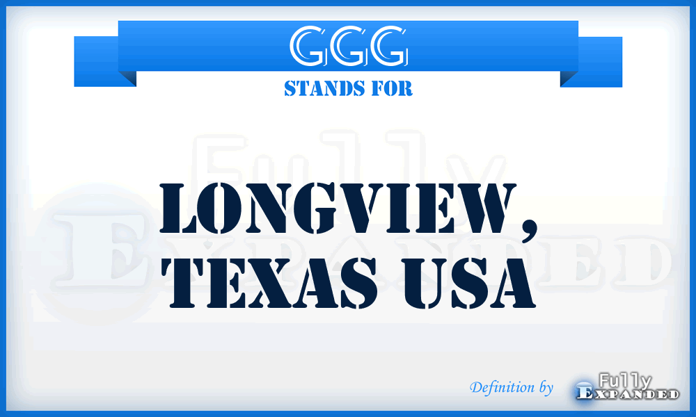 GGG - Longview, Texas USA