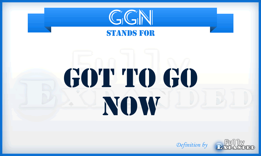 GGN - Got to Go Now
