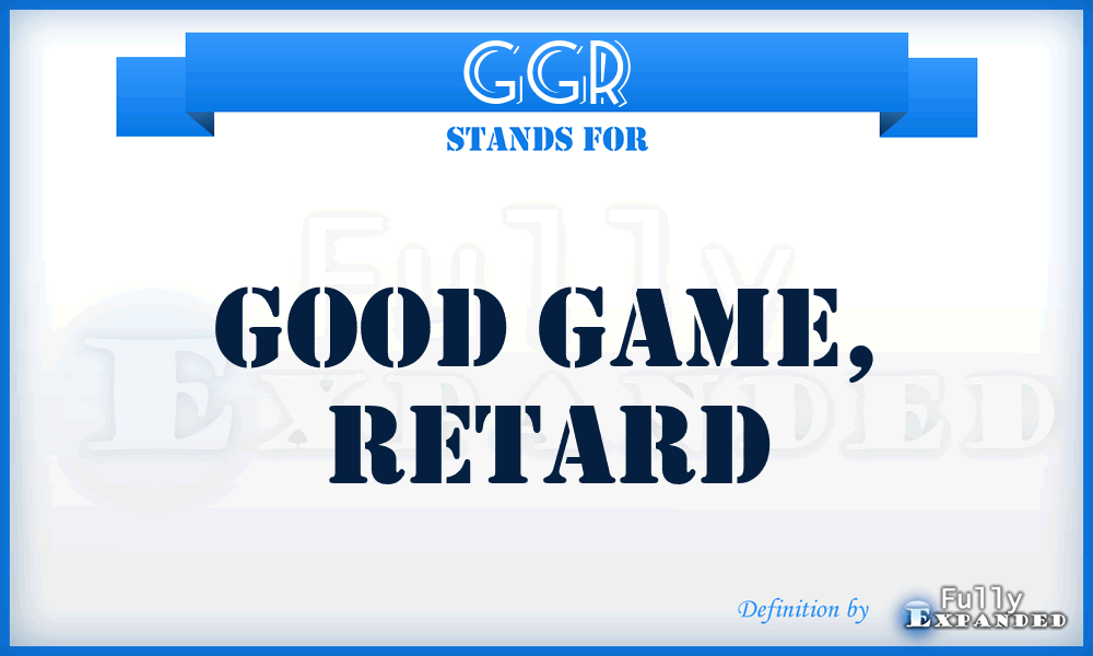 GGR - Good Game, Retard