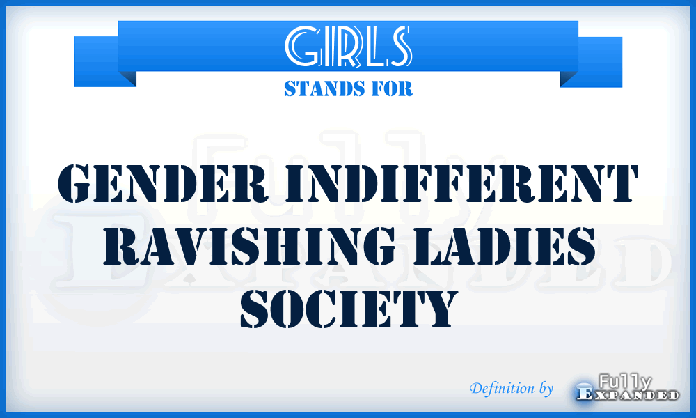 GIRLS - Gender Indifferent Ravishing Ladies Society