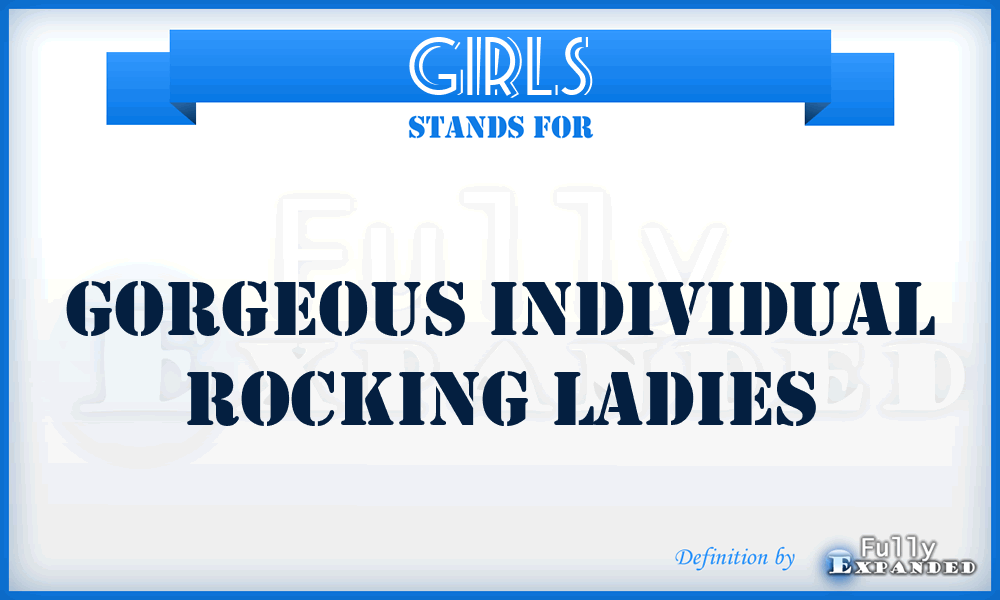 GIRLS - Gorgeous Individual Rocking LadieS