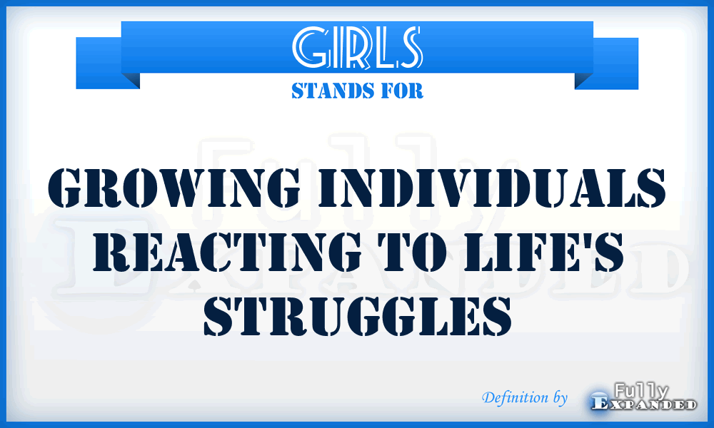 GIRLS - Growing Individuals Reacting To Life's Struggles