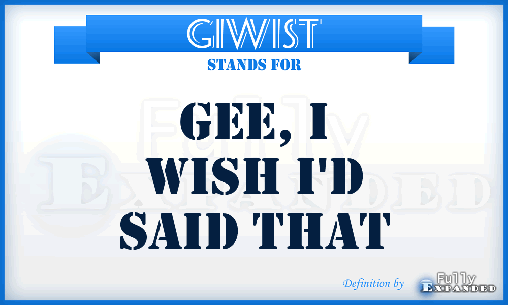 GIWIST - Gee, I Wish I'd Said That