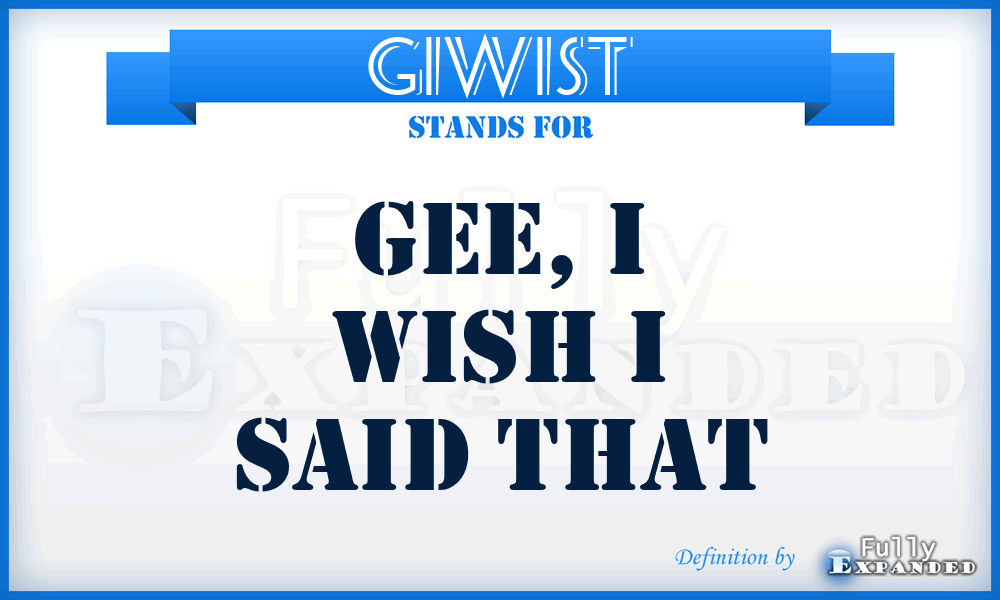 GIWIST - Gee, I Wish I Said That