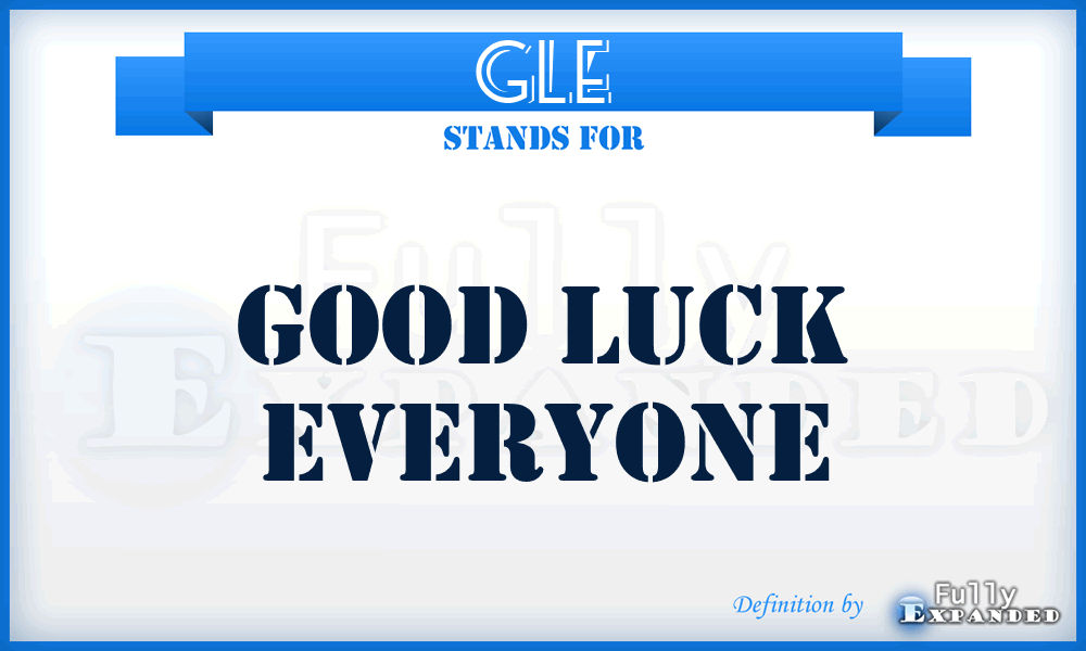 GLE - good luck everyone