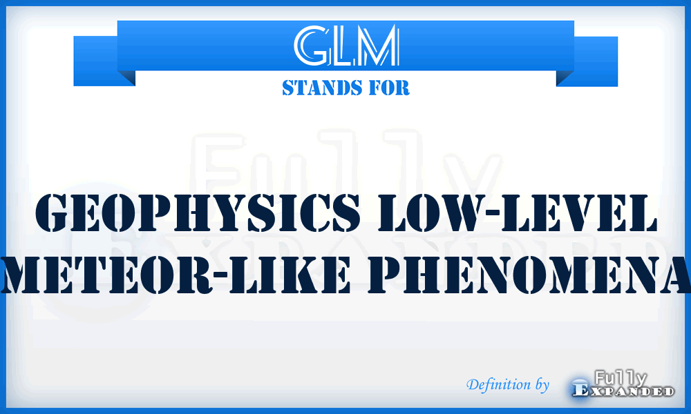 GLM - Geophysics Low-level Meteor-like Phenomena