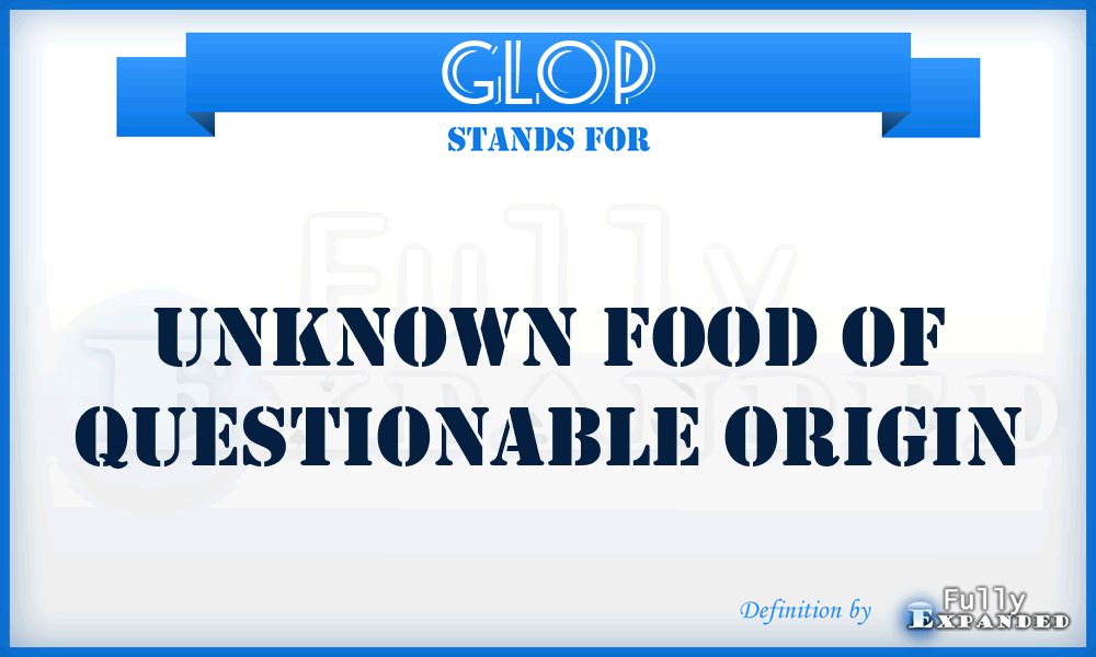 GLOP - Unknown food of questionable origin