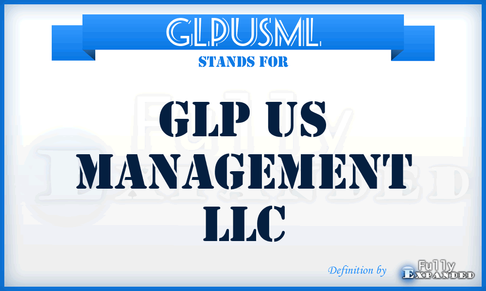 GLPUSML - GLP US Management LLC