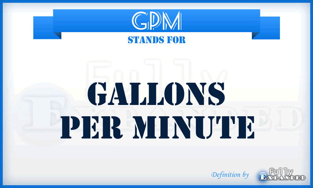 GPM - gallons per minute