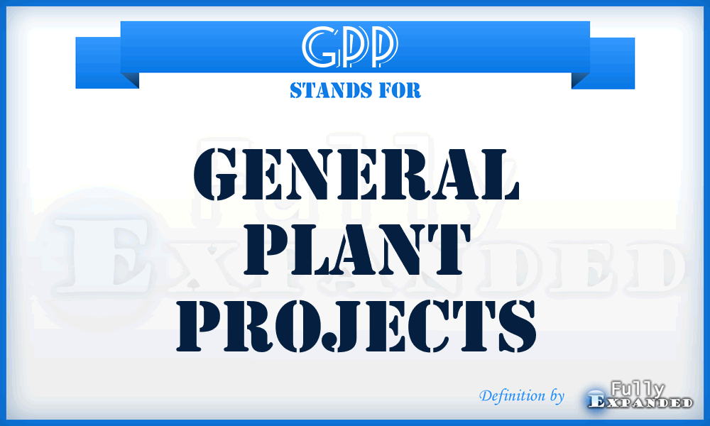 GPP  - general plant projects