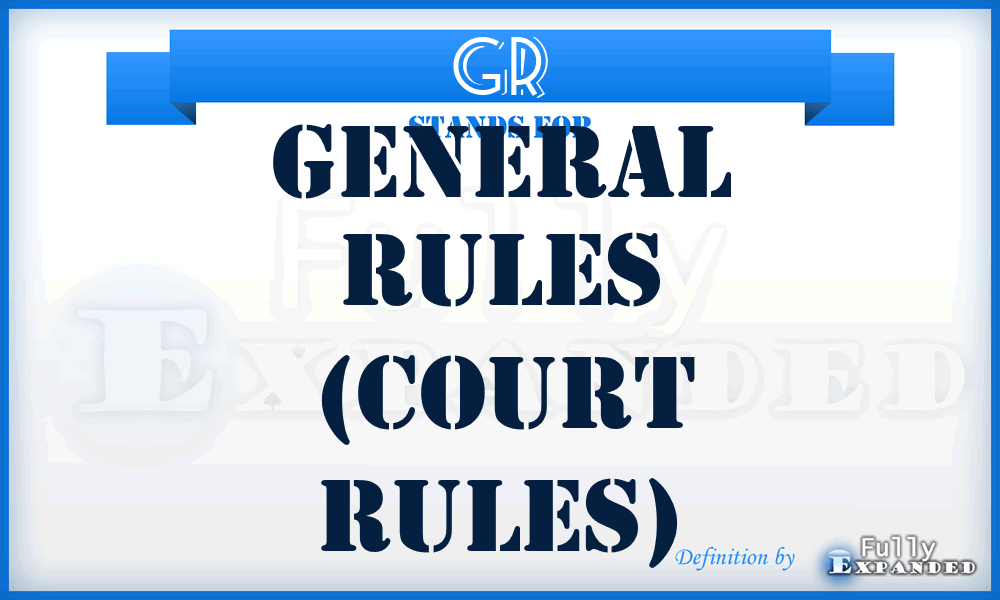 GR - General Rules (court rules)