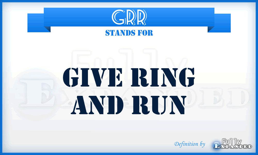 GRR - Give Ring And Run