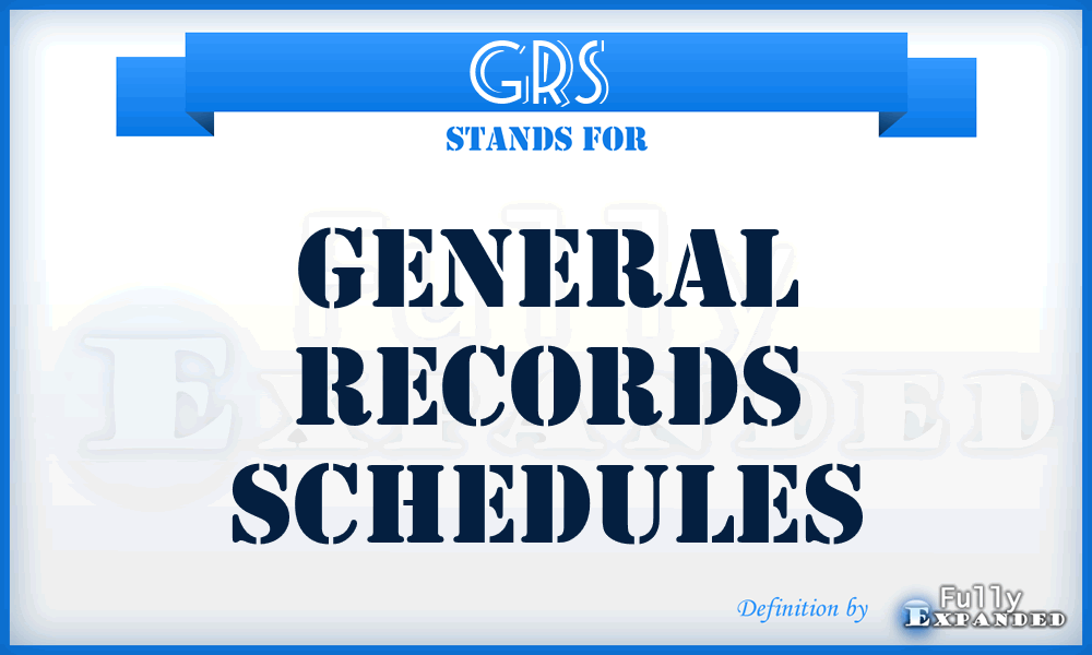 GRS  - general records schedules