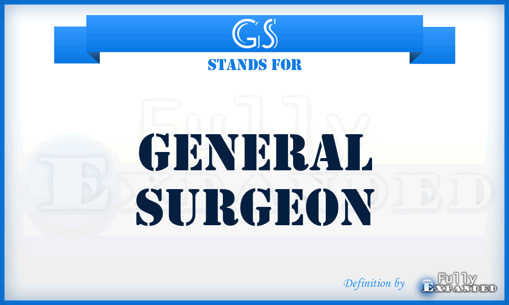 GS - general surgeon