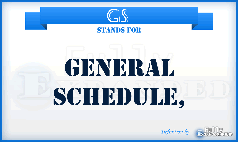 GS  - general schedule,