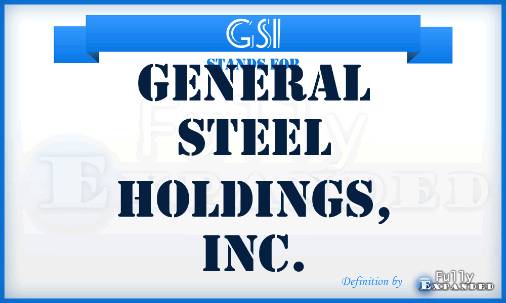 GSI - General Steel Holdings, Inc.