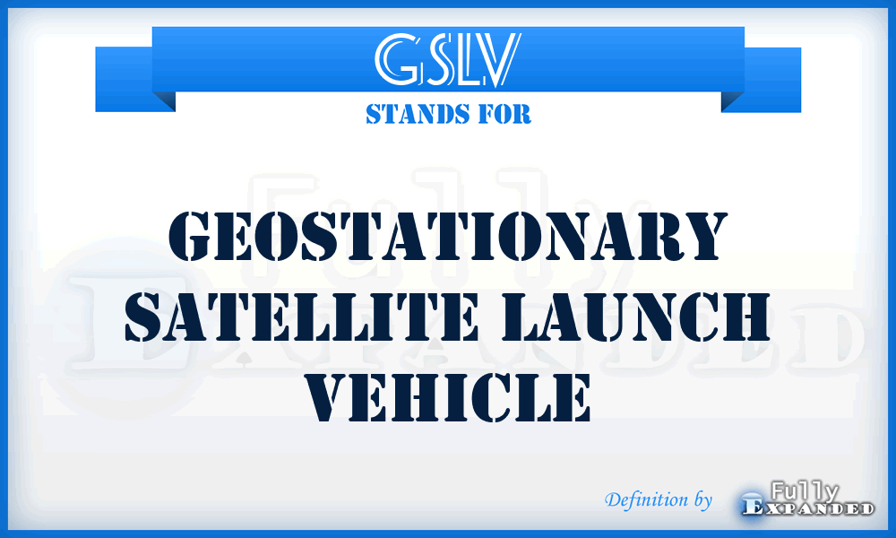 GSLV - Geostationary Satellite Launch Vehicle
