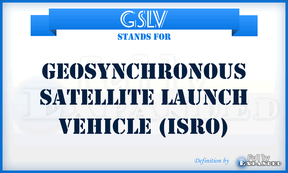 GSLV - Geosynchronous Satellite Launch Vehicle (ISRO)