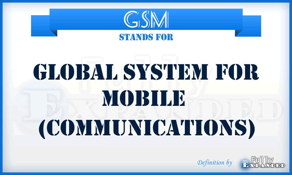 GSM - Global System for Mobile (communications)
